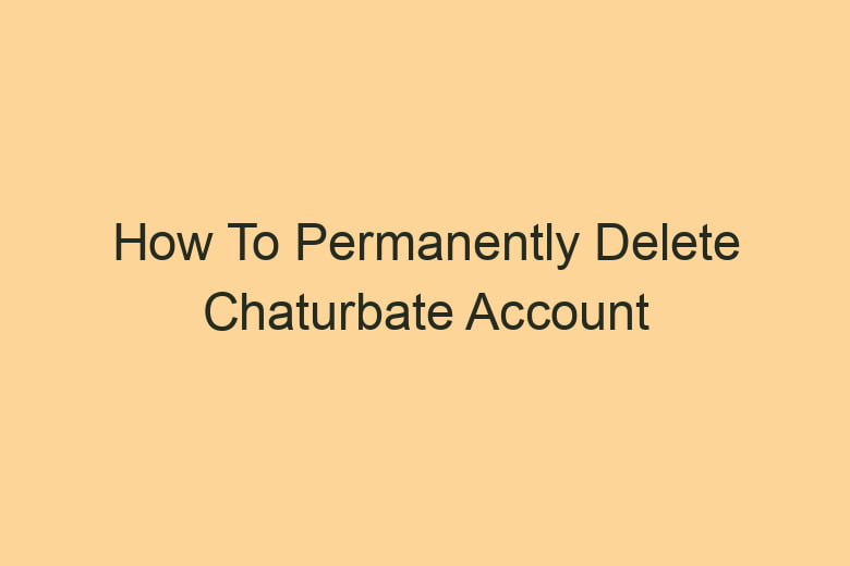 How To Delete Chaturbate Account